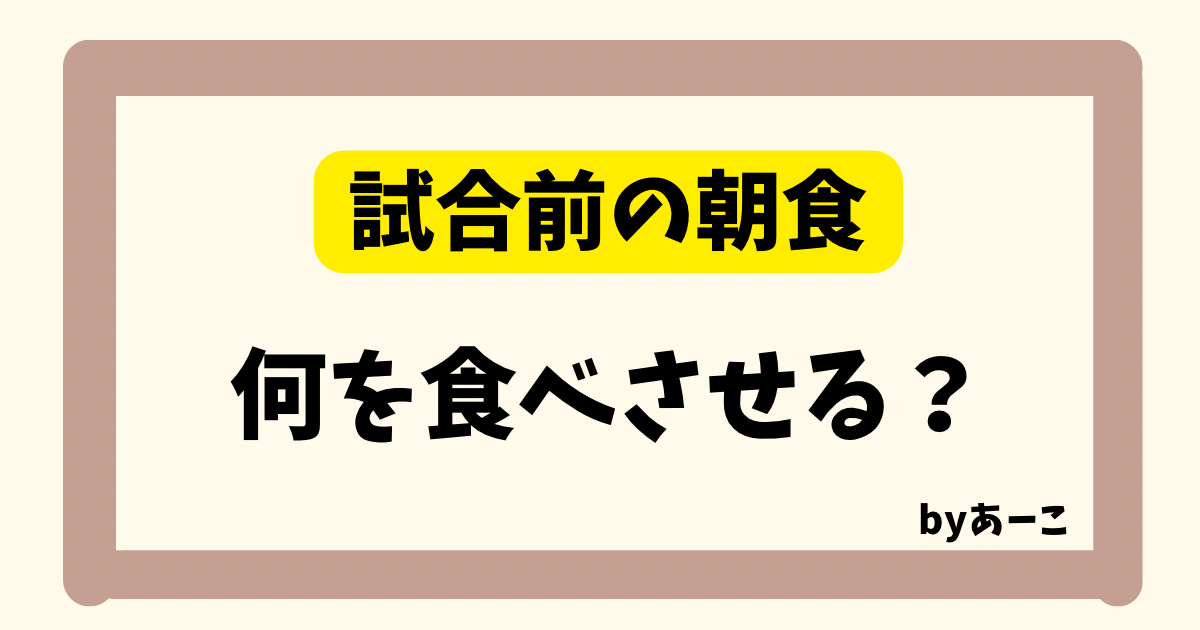 試合前の朝食に何を食べさせるか悩む親向けのアイキャッチ画像。おにぎりや卵焼き、味噌汁、バナナなどが並んだイメージと「試合前の朝食 何食べさせる？」の文字入り。