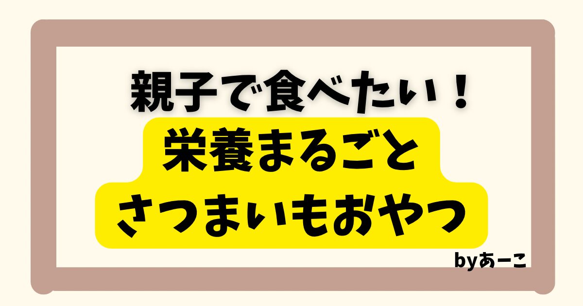 親子で食べたい！栄養まるごとさつまいもおやつ と書かれたアイキャッチ画像